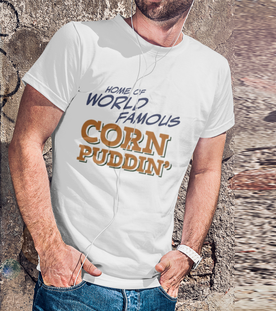 Home Of World Famous Corn Puddin T-Shirt