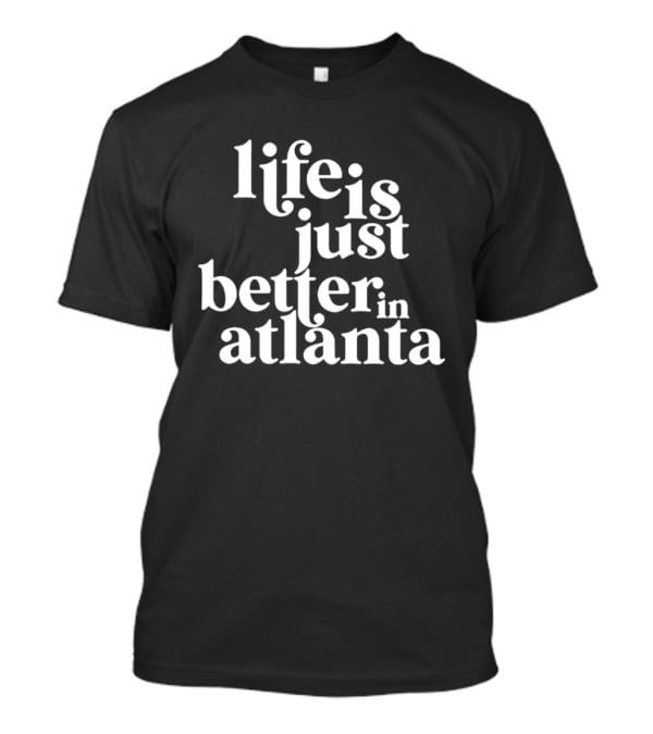 Life Is Just Better In Atlanta T-Shirt
