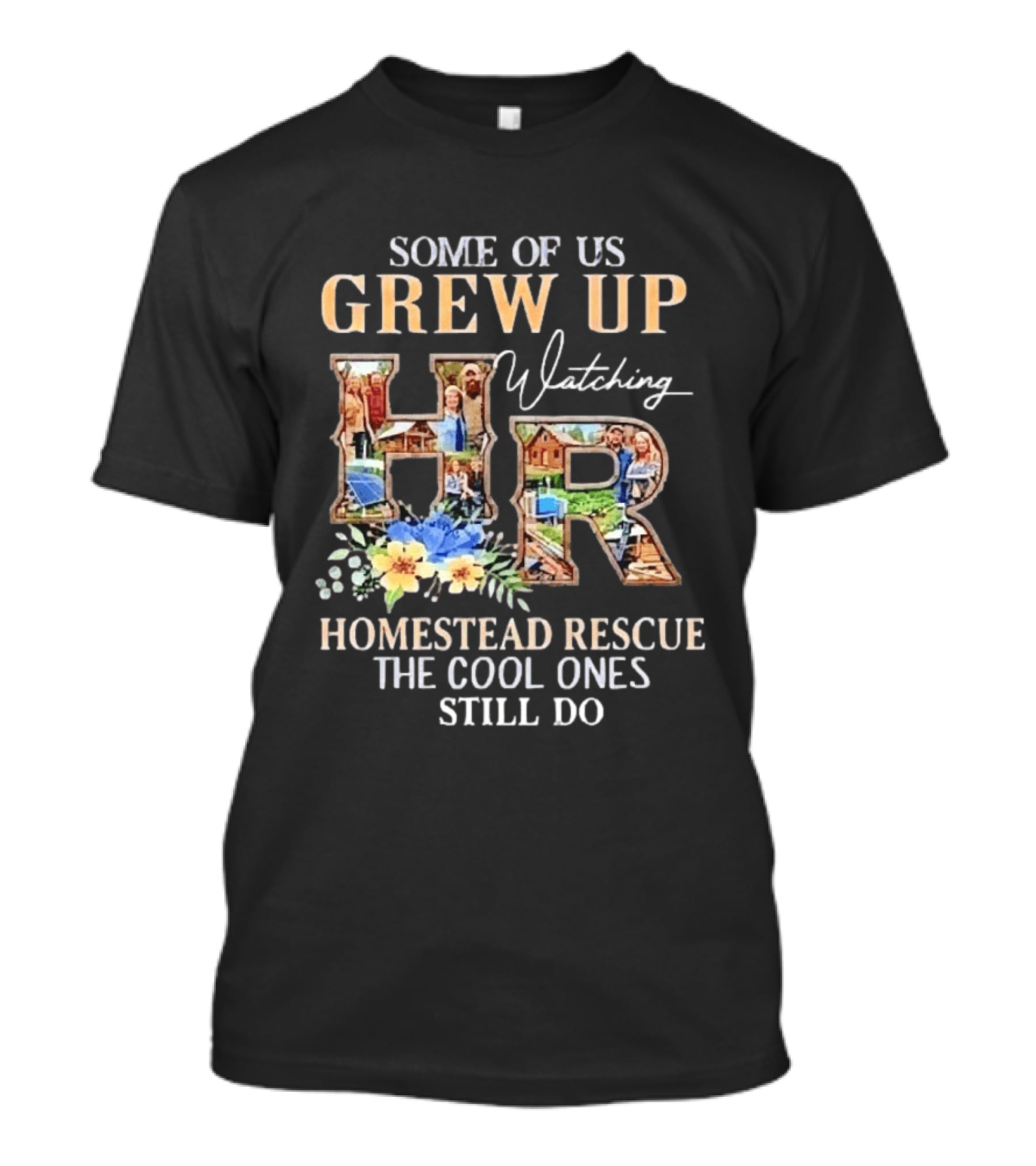 Some Of Us Grew Up Ing Homestead Rescue The Cool Ones Still Do HR T-Shirt