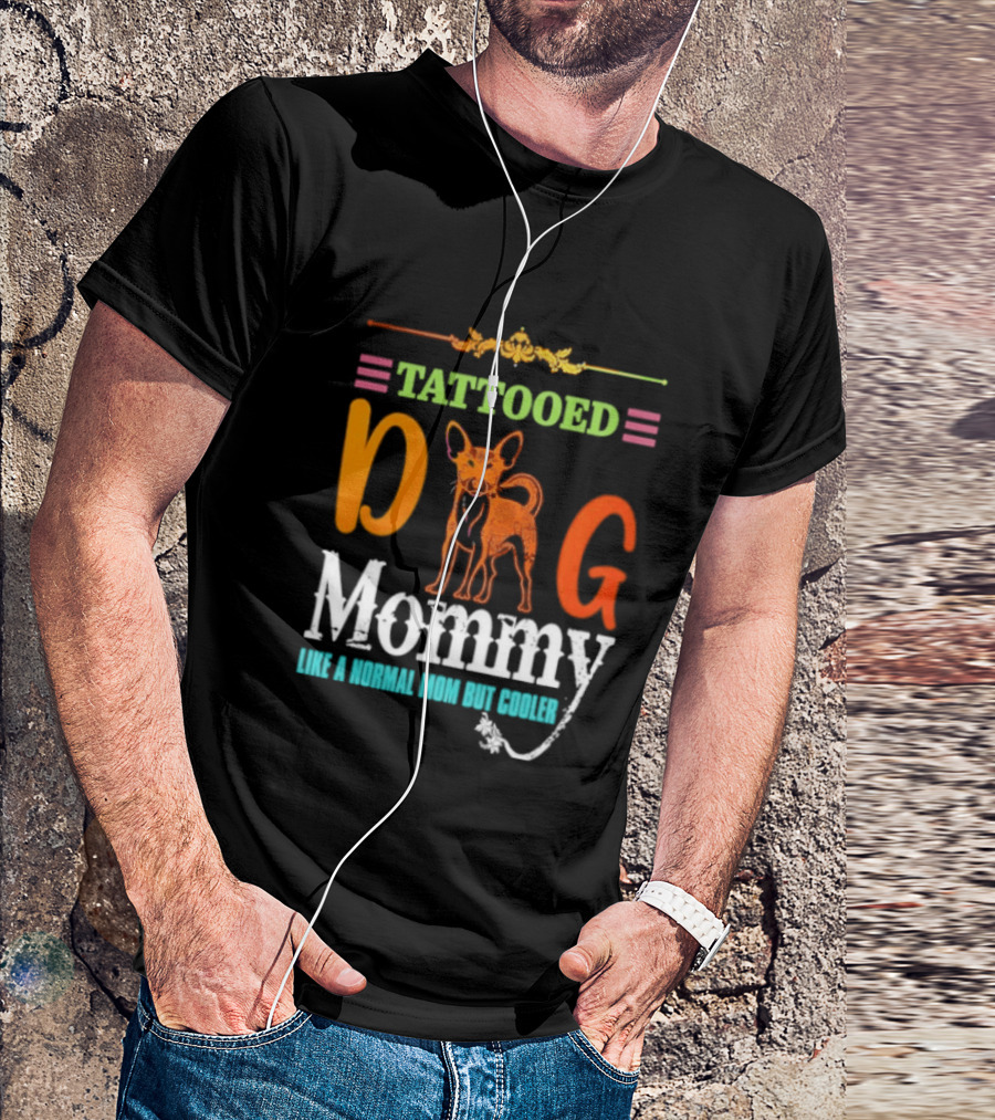 Tattooed Dog Mommy Like A Normal Mom But Cooler T-Shirt