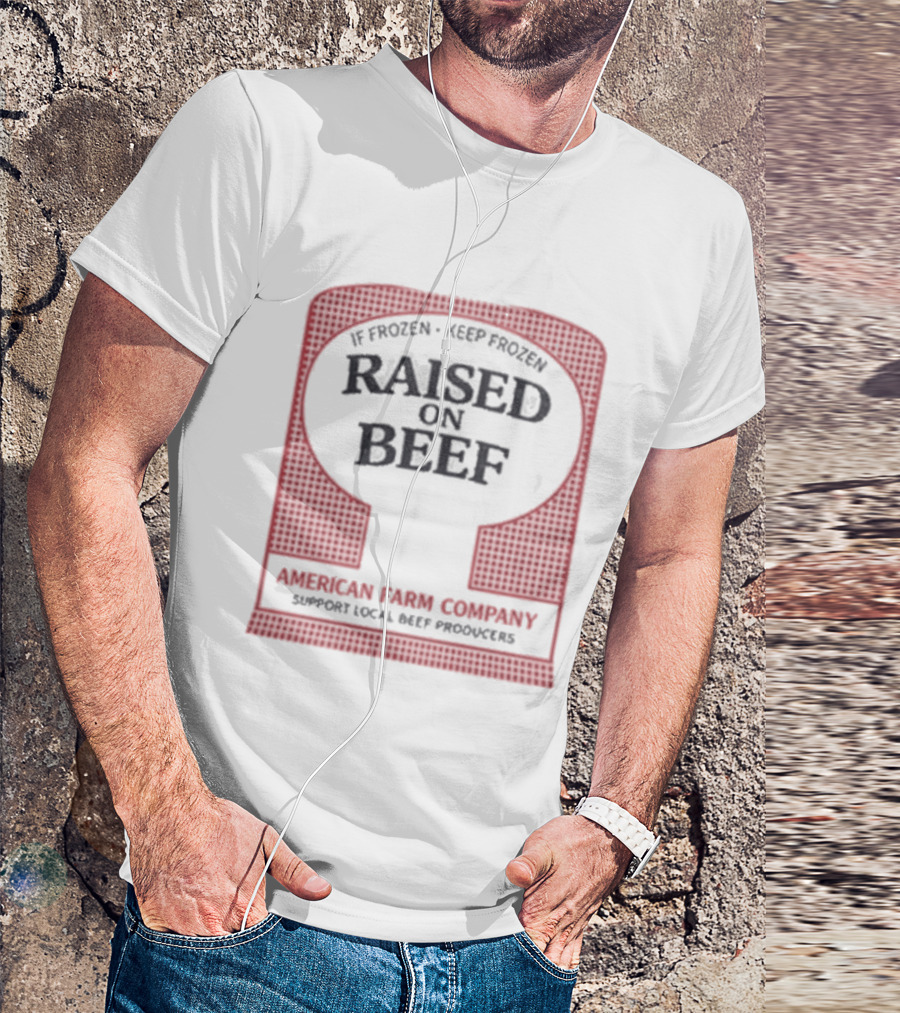 Raised On Beef American Farm Company If Frozen Keep Frozen Support Local Beef Producers T-Shirt