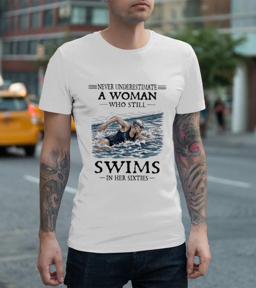 Never Underestimate A Woman Who Still Swims In Her Sixties T-Shirt