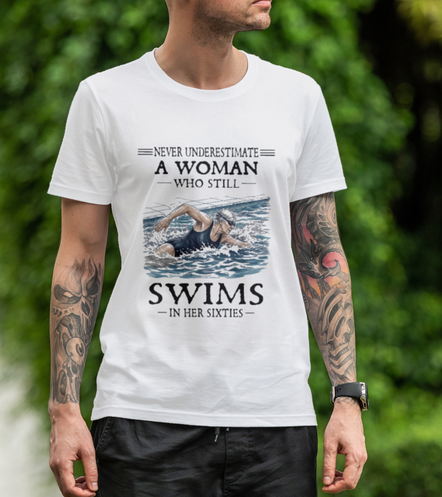 Never Underestimate A Woman Who Still Swims In Her Sixties T-Shirt