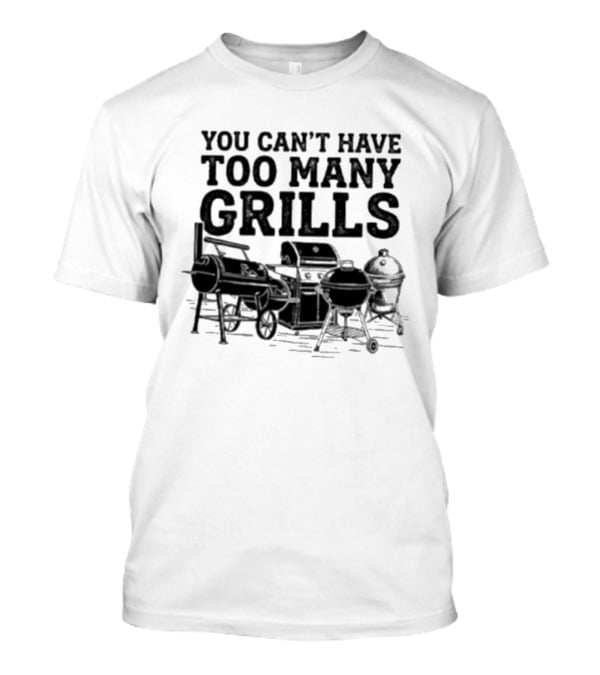 You Can't Have Too Many Grills BBQ Grilling Enthusiast Collection T-Shirt
