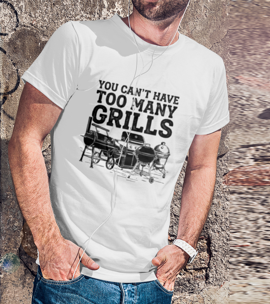 You Can't Have Too Many Grills BBQ Grilling Enthusiast Collection T-Shirt