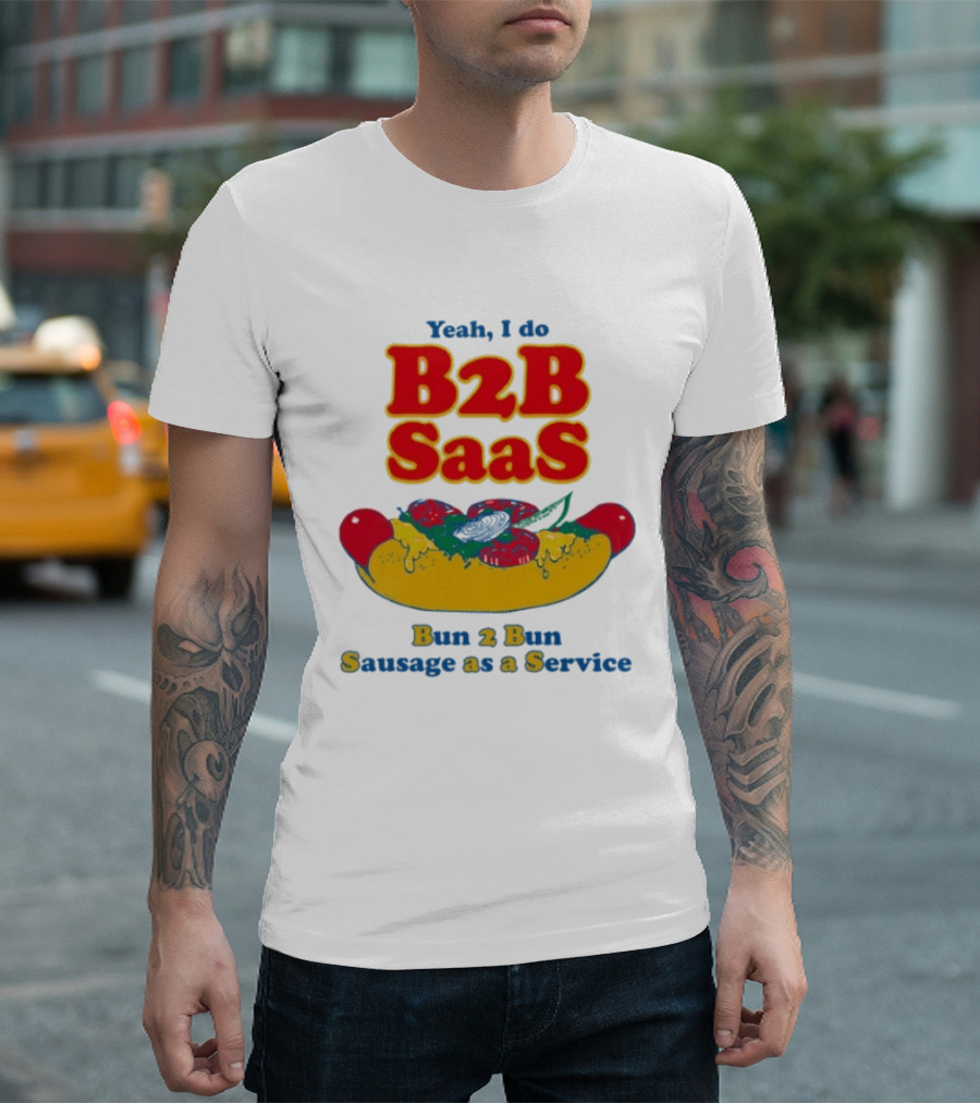 Yeah I Do B2B SaaS Bun 2 Bun Sausage As A Service T-Shirt