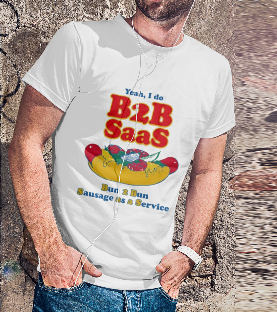 Yeah I Do B2B SaaS Bun 2 Bun Sausage As A Service T-Shirt