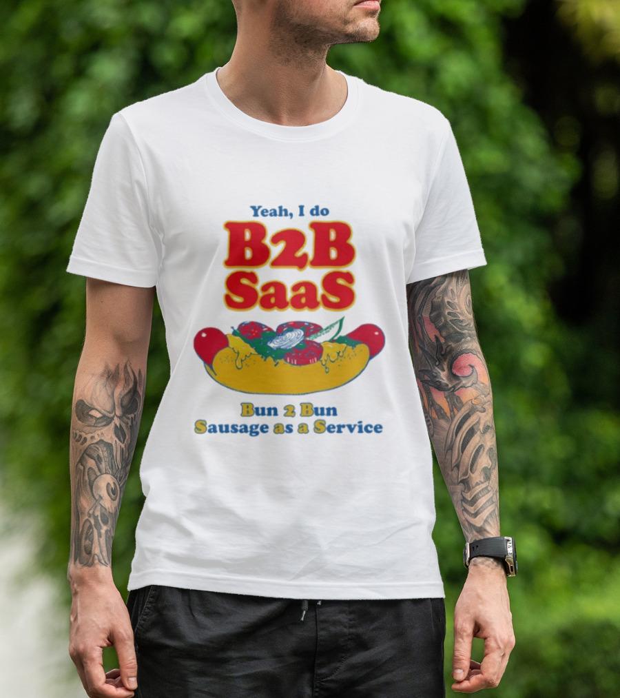 Yeah I Do B2B SaaS Bun 2 Bun Sausage As A Service T-Shirt
