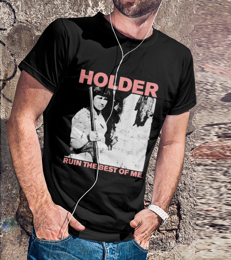 Holder Ruin The Best Of Me T-Shirt