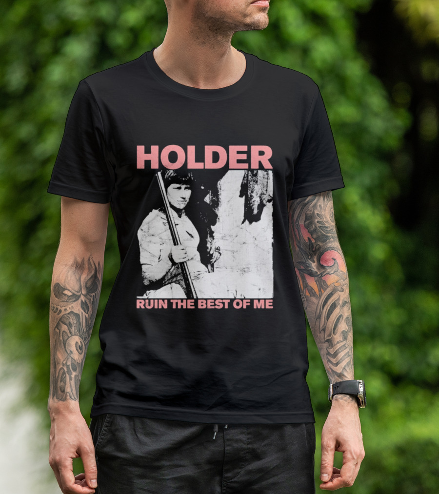 Holder Ruin The Best Of Me T-Shirt