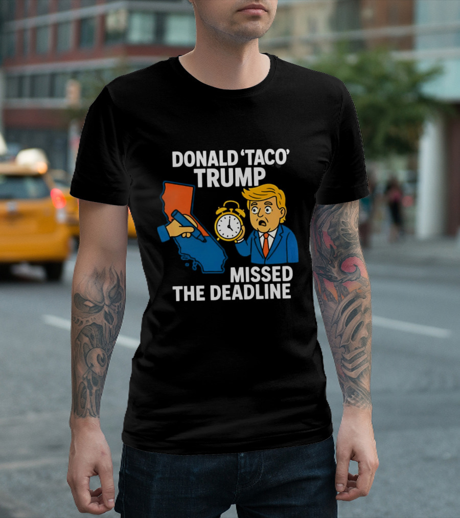 Donald 'Taco' Trump Missed The Deadline California Map Alarm T-Shirt