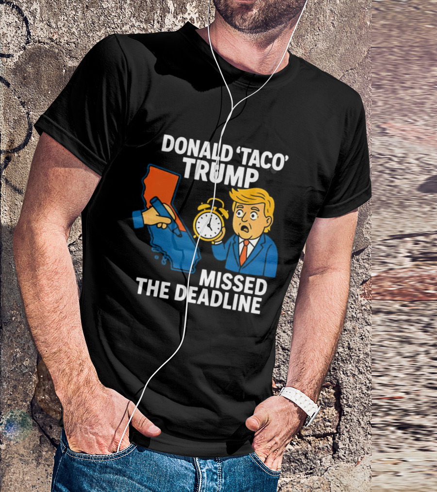 Donald 'Taco' Trump Missed The Deadline California Map Alarm T-Shirt