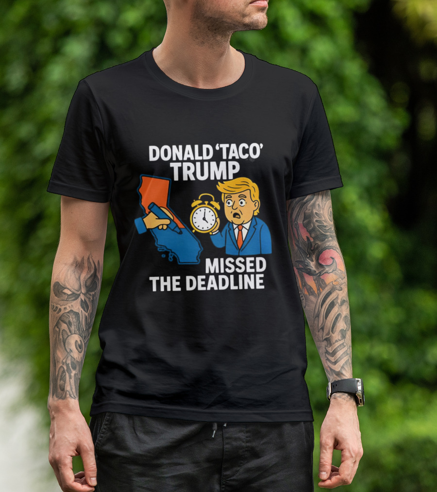 Donald 'Taco' Trump Missed The Deadline California Map Alarm T-Shirt