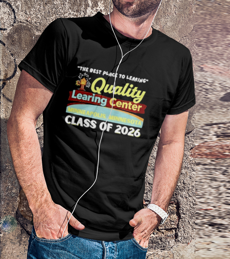 Quality Learning Center Minneapolis Class Of 2026 "The Best Place To Learn T-Shirt