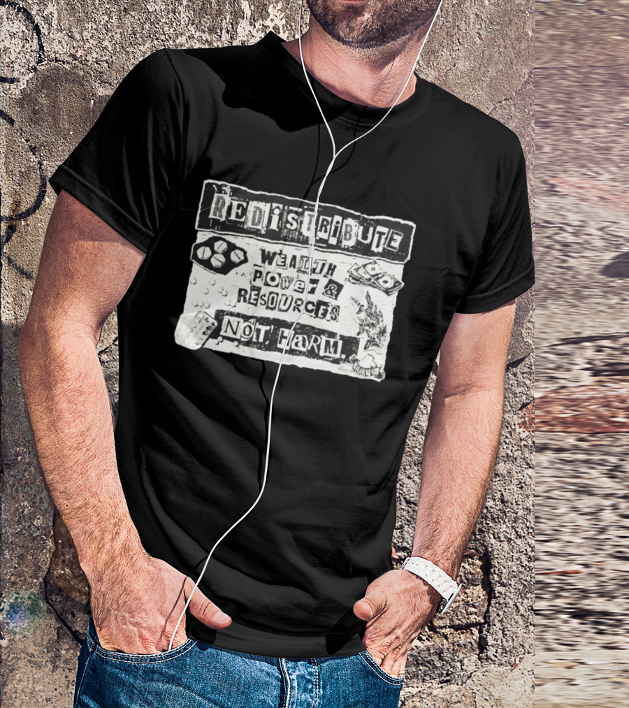 Redistribute Wealth Power And Resources Not Harm Pills Money Text Collage T-Shirt