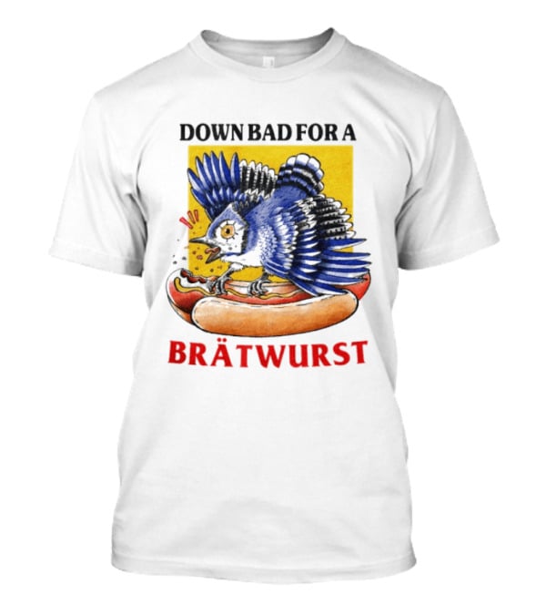 Down Bad For A Brätwurst Bird Hotdog T-Shirt