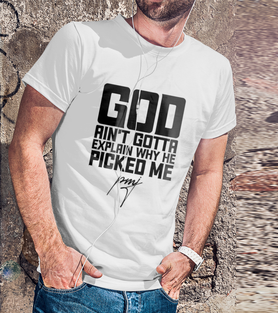 GOD Ain't Gotta Explain Why He Picked Me Pray T-Shirt