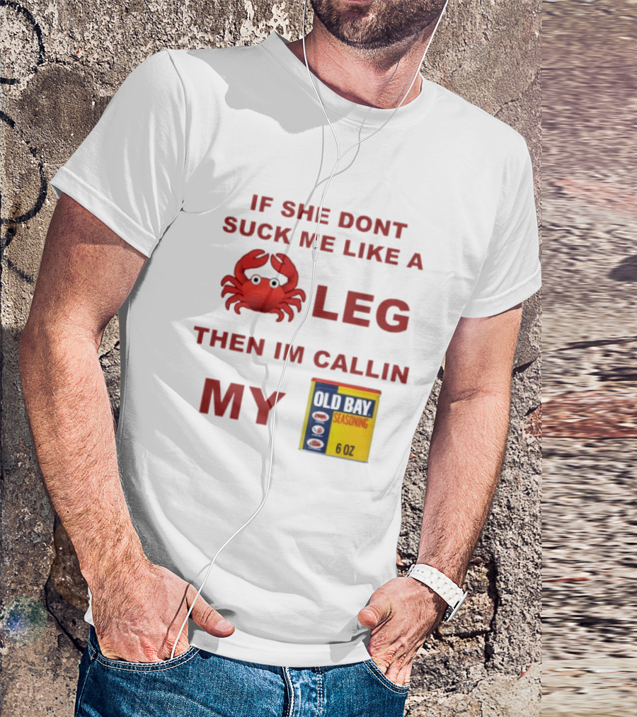 Sure, Here's A New Title For The : "If She Don't Suck Me Like A Leg Then I'm Callin My Old Bay Crab Emoji Old Bay Seasoning T-Shirt