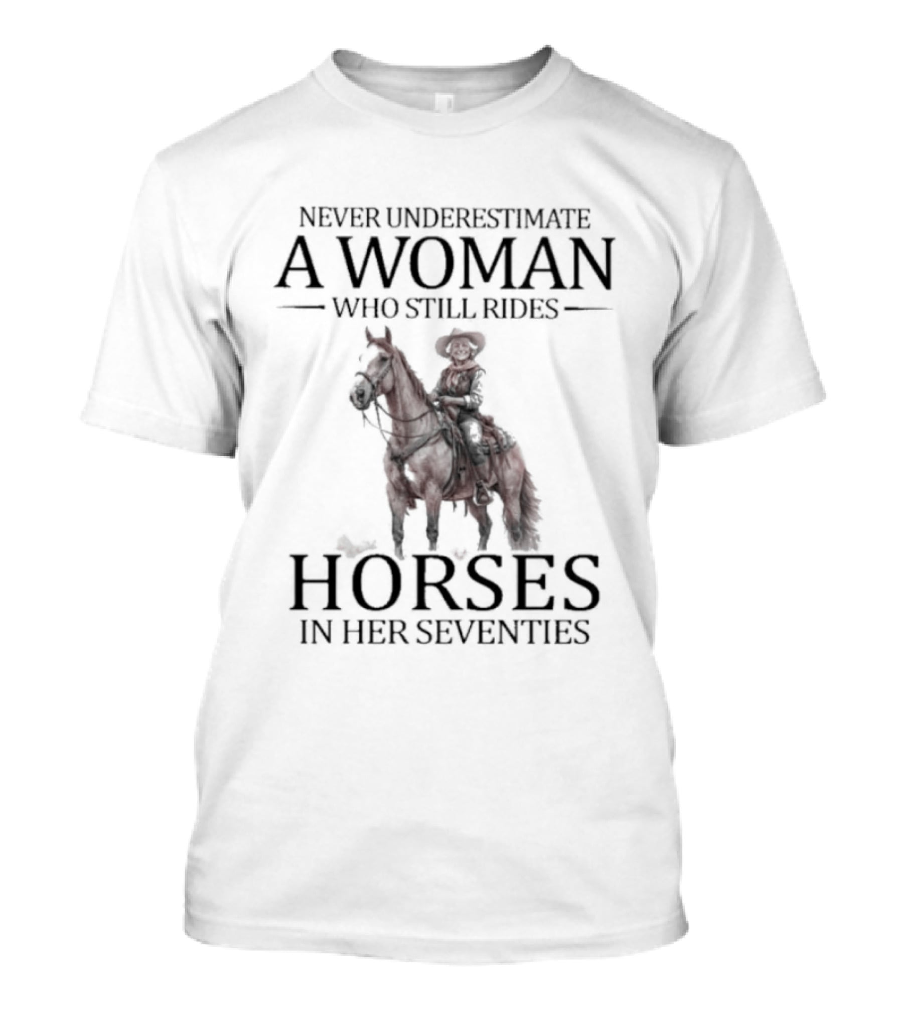 Never Underestimate A Woman Who Still Rides Horses In Her Seventies T-Shirt