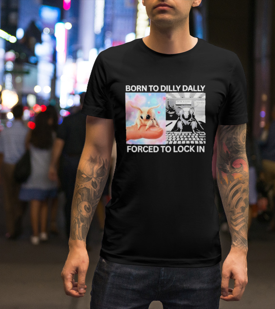 Born To Dilly Dally Forced To Lock In Moth Meme Cute And Funny Internet Humor T-Shirt