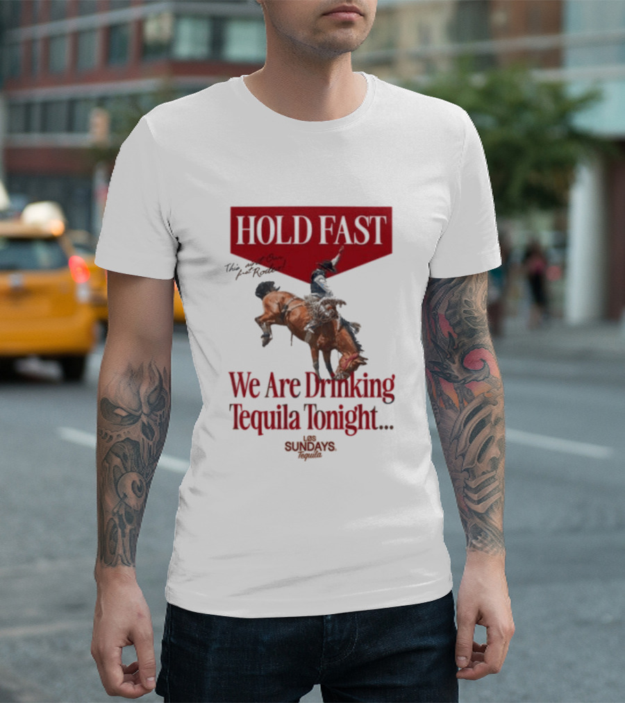 Hold Fast We Are Drinking Tequila Tonight Los Sundays T-Shirt