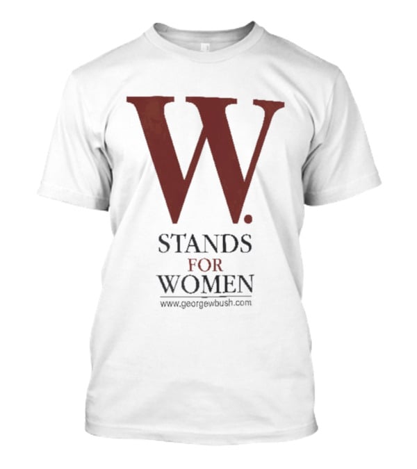 W Stands For Women George W Bush T-Shirt