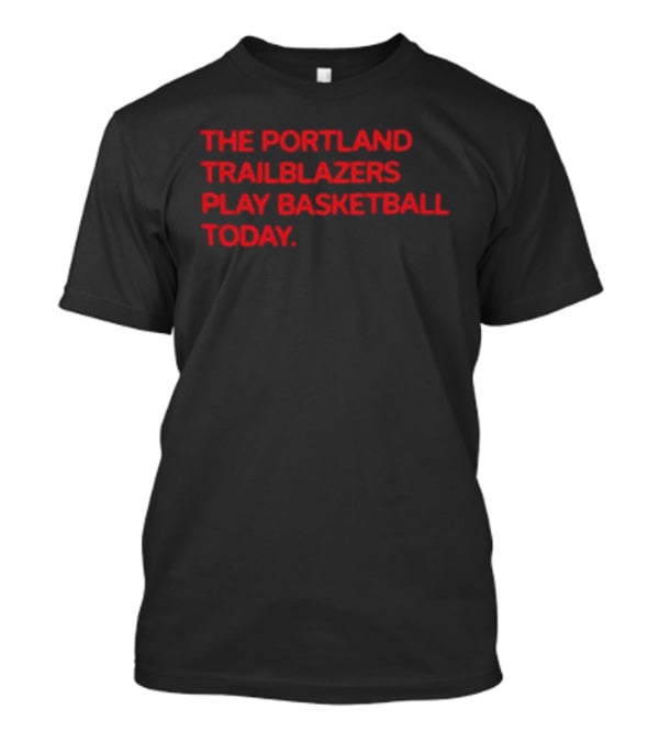 Portland Trail Blazers Play Basketball Today T-Shirt