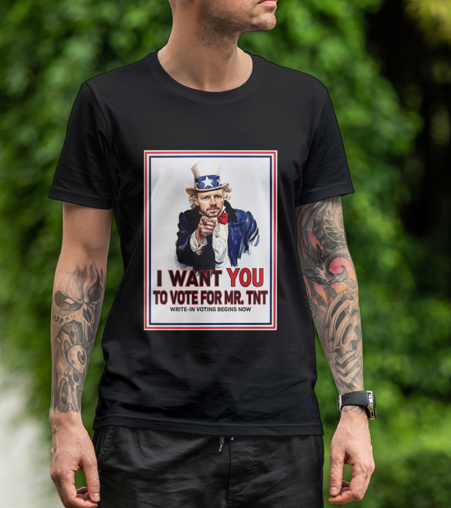 I Want You To Vote For Mr TNT Write In Voting Begins Now T-Shirt