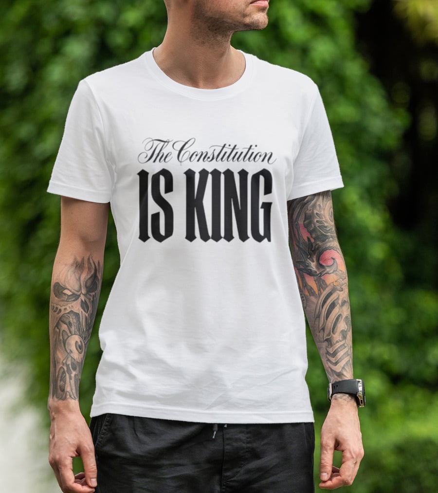 The Constitution Is King Patriotic Legal Rights T-Shirt