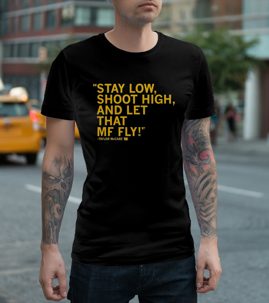 Stay Low Shoot High Let That MF Fly Taylor McCabe T-Shirt