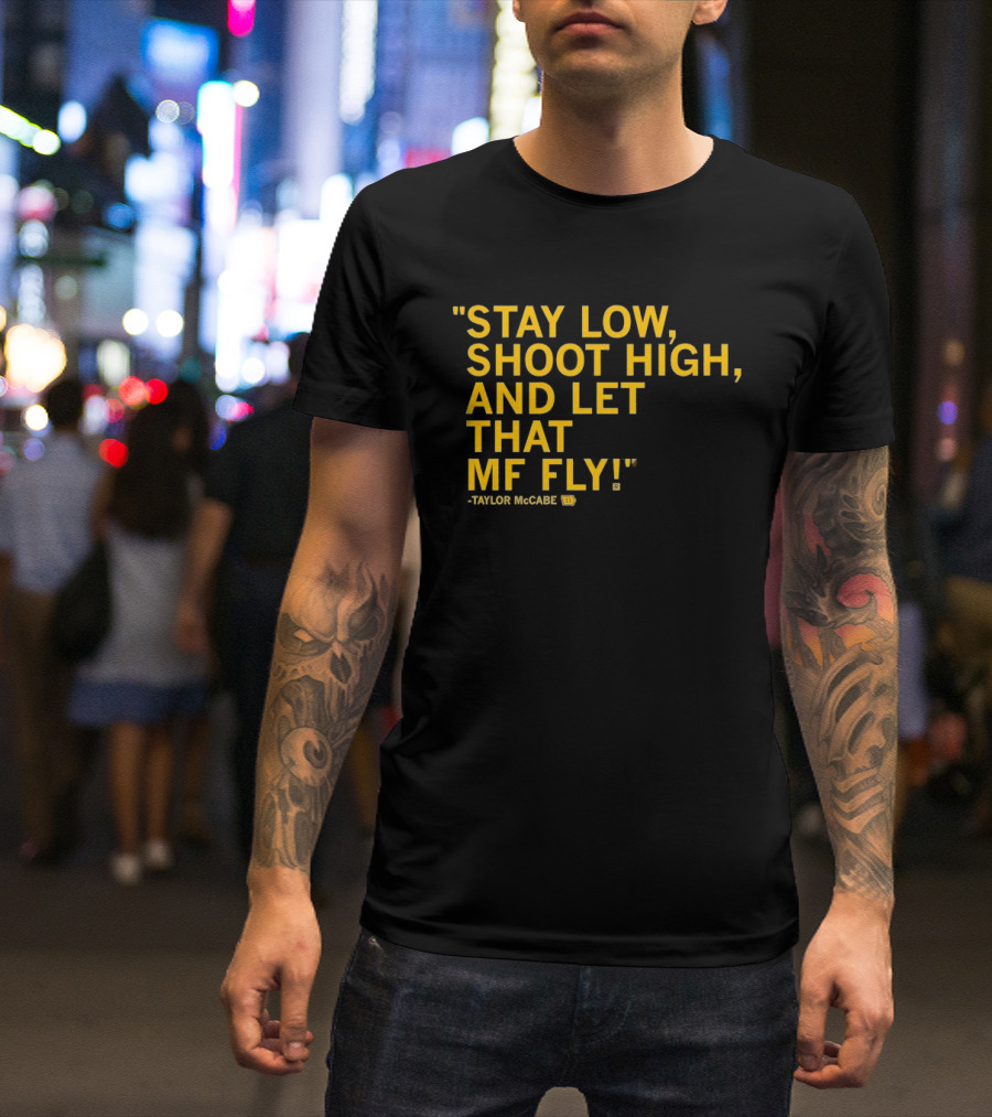 Stay Low Shoot High Let That MF Fly Taylor McCabe T-Shirt