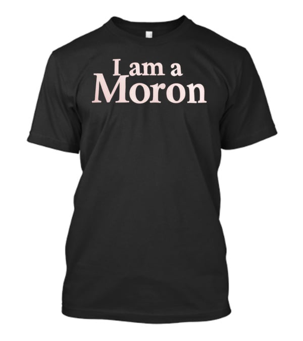 I Am A Moron T-Shirt