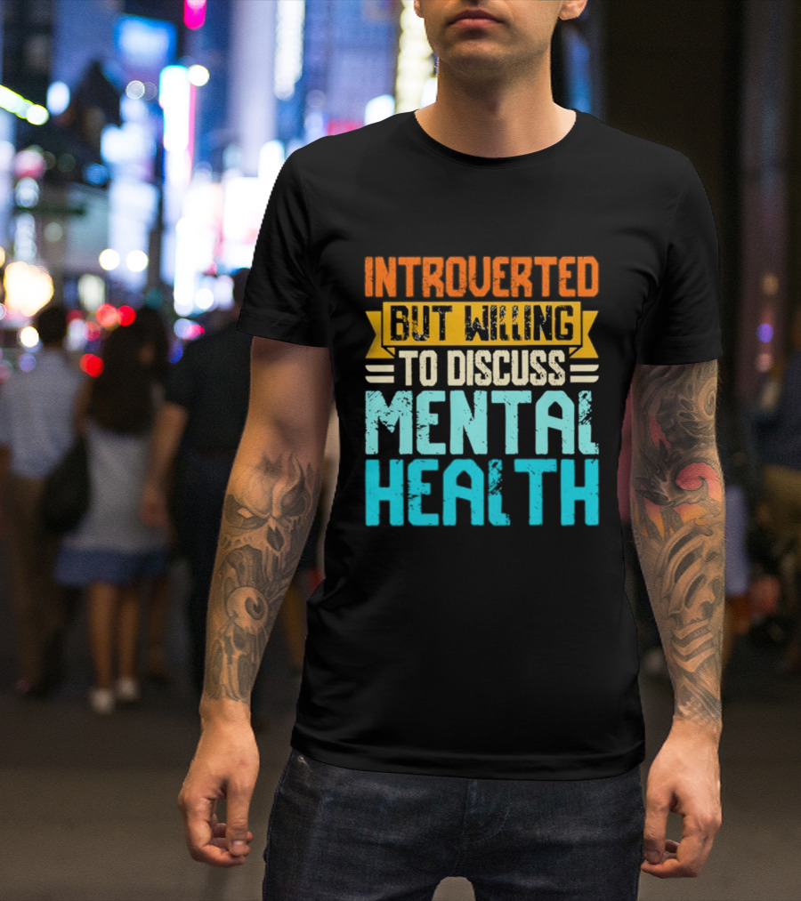 Introverted But Willing To Discuss Mental Health Awareness T-Shirt