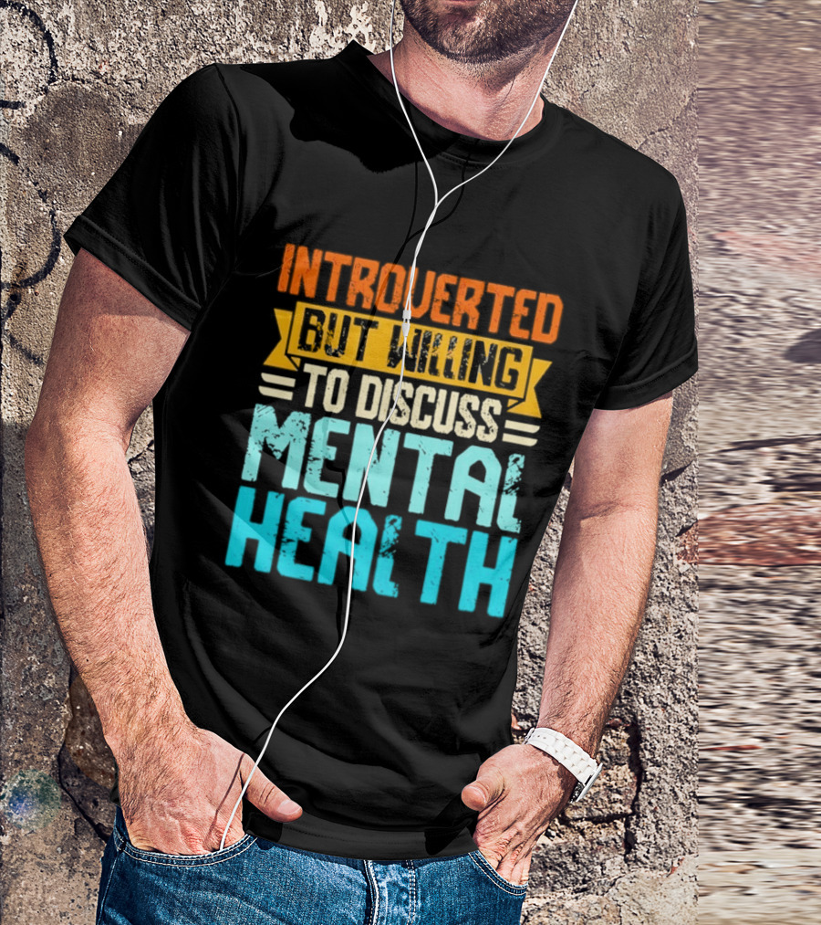 Introverted But Willing To Discuss Mental Health Awareness T-Shirt