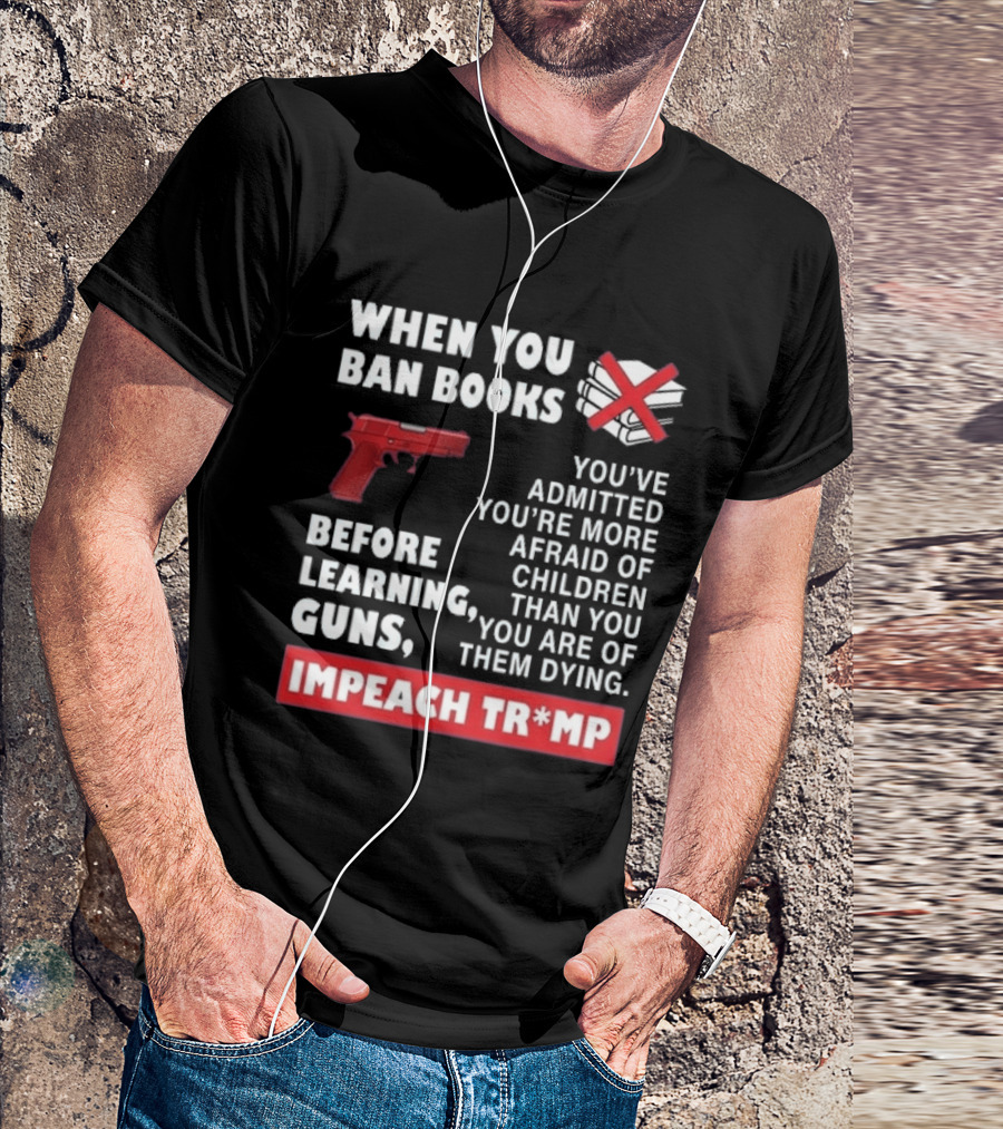 When You Ban Books Before Guns Impeach Trump T-Shirt