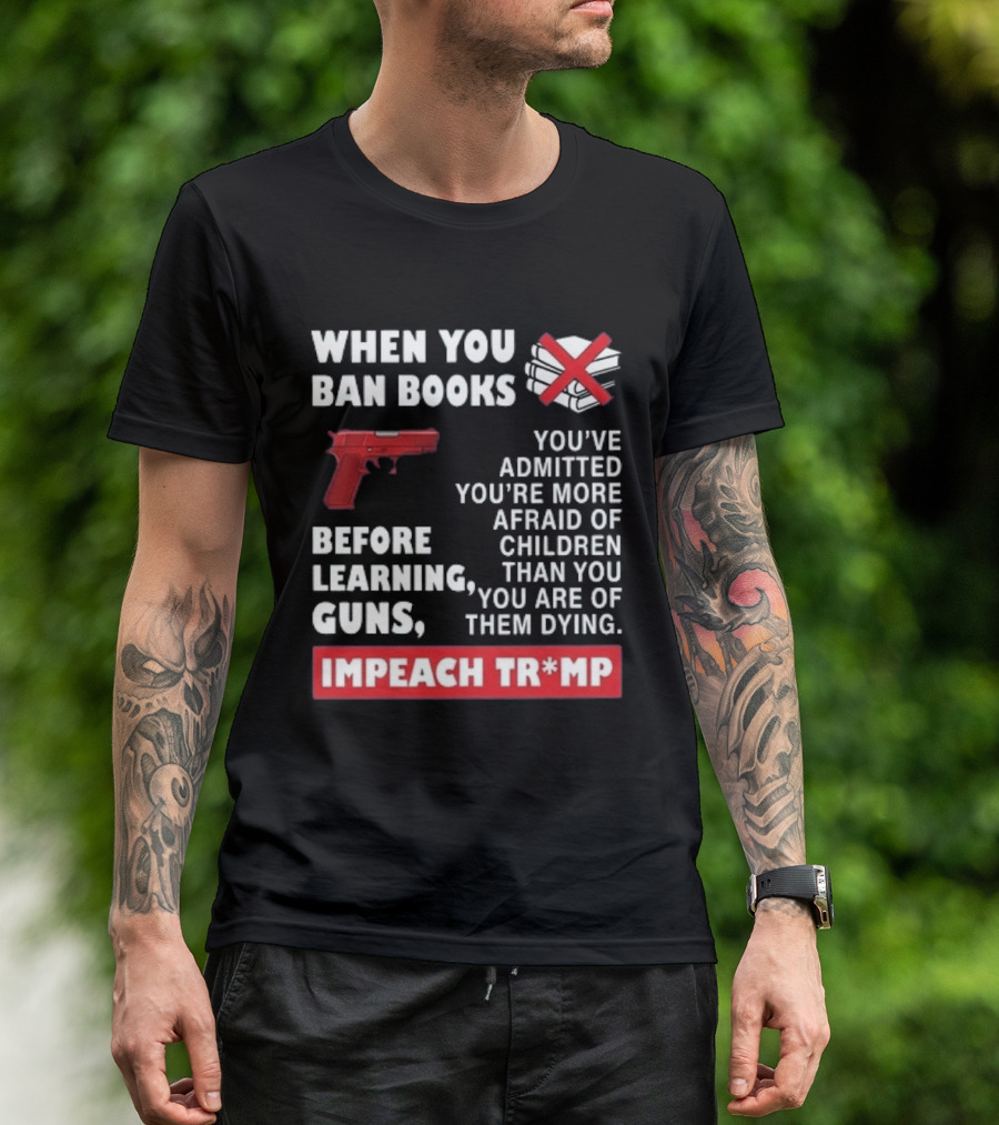 When You Ban Books Before Guns Impeach Trump T-Shirt