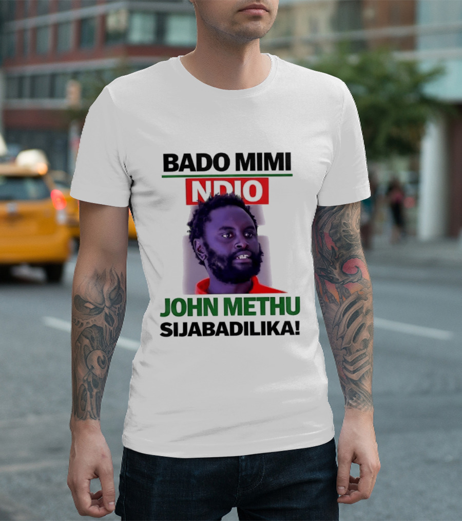 Bado Mimi Ndio John Methu Sijabadilika T-Shirt