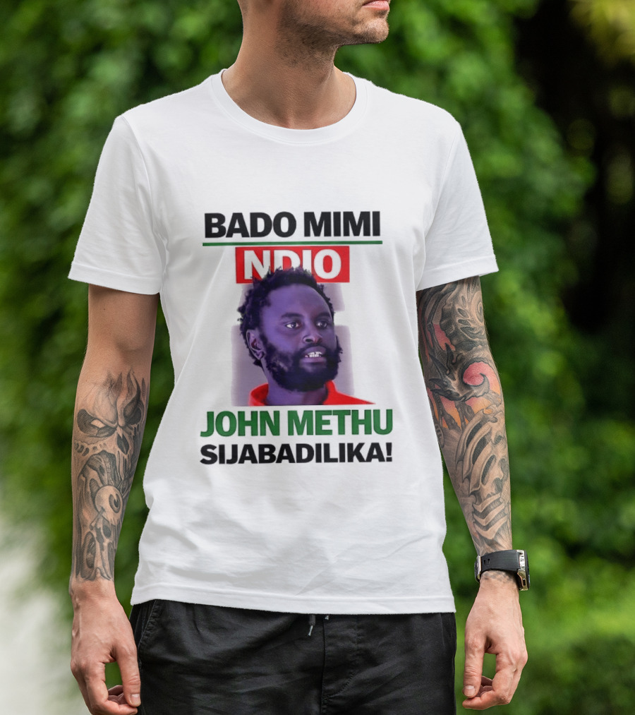Bado Mimi Ndio John Methu Sijabadilika T-Shirt