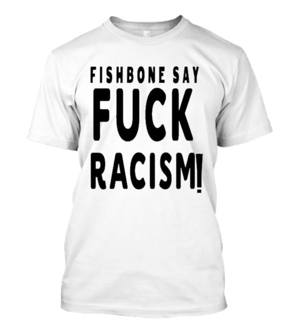 Fishbone Say Fuck Racism T-Shirt