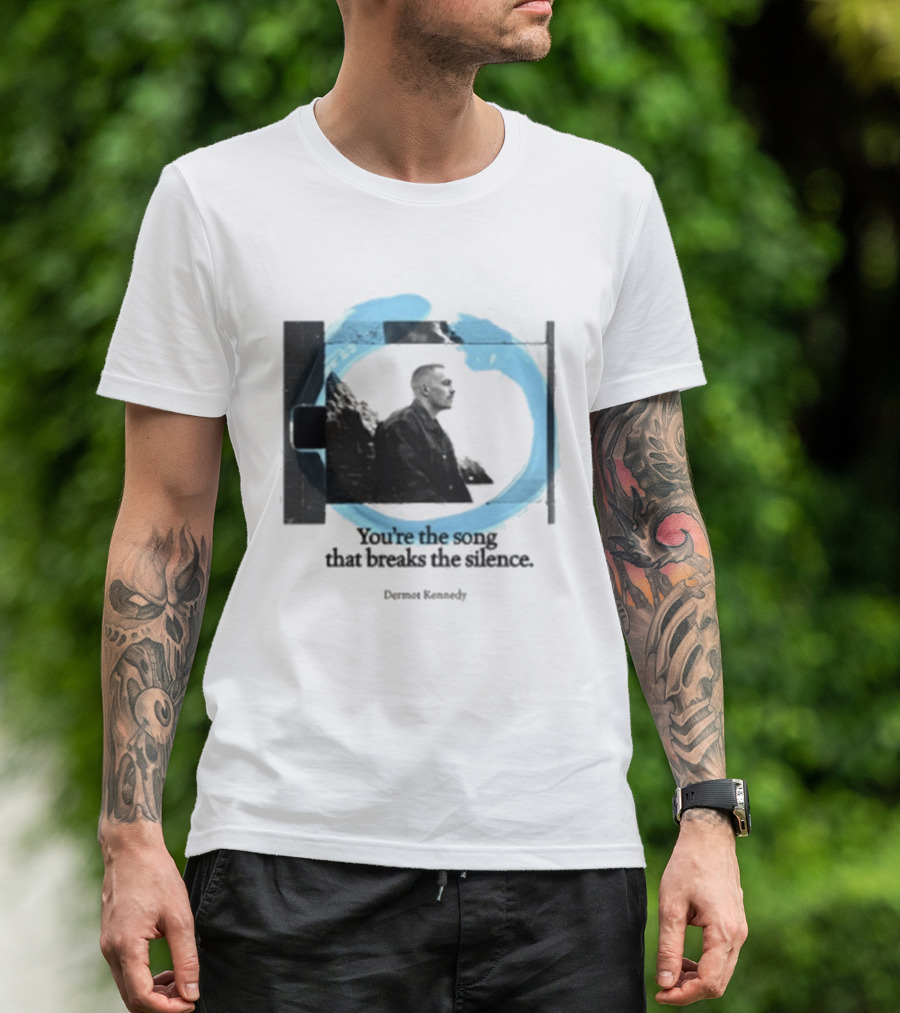 You're The Song That Breaks The Silence Dermot Kennedy T-Shirt