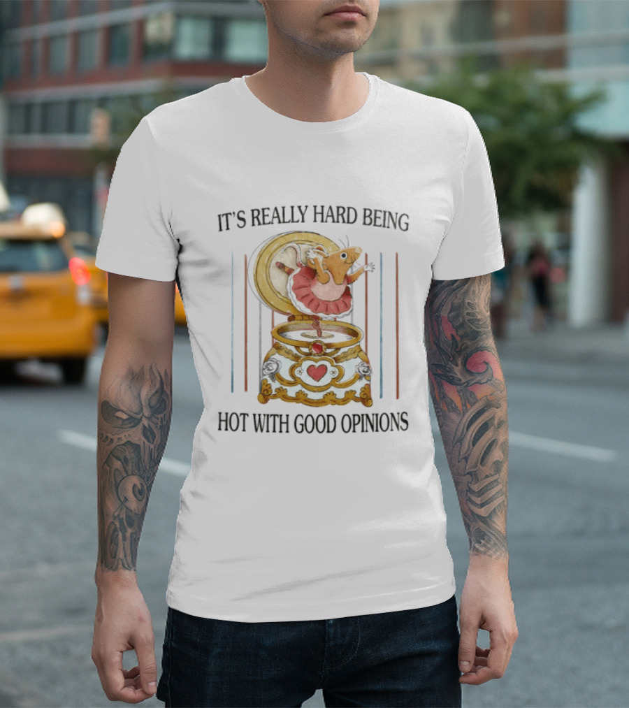It's Really Hard Being Hot With Good Opinions Rat In Music Box T-Shirt