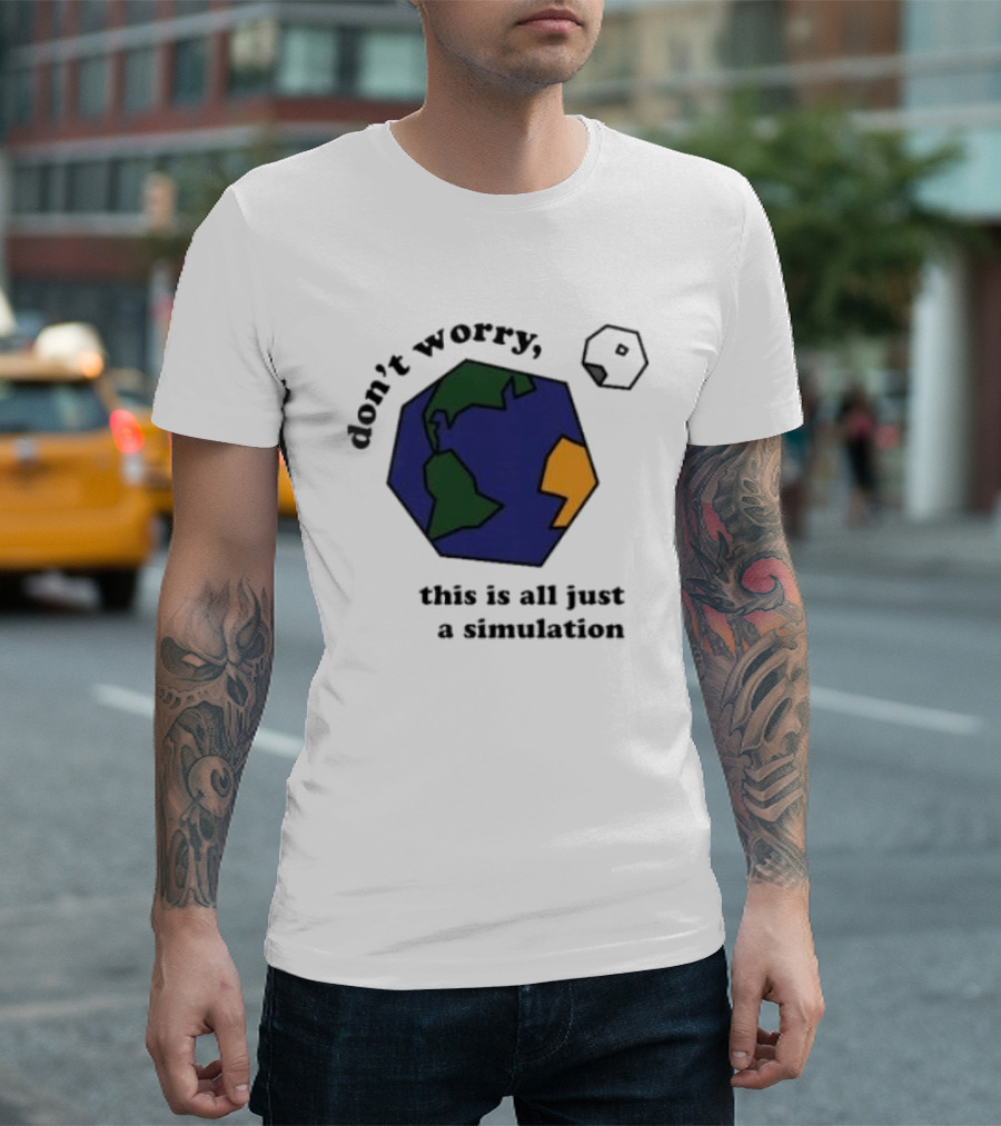 Don't Worry This Is All Just A Simulation Planet Earth T-Shirt