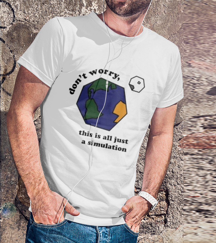 Don't Worry This Is All Just A Simulation Planet Earth T-Shirt