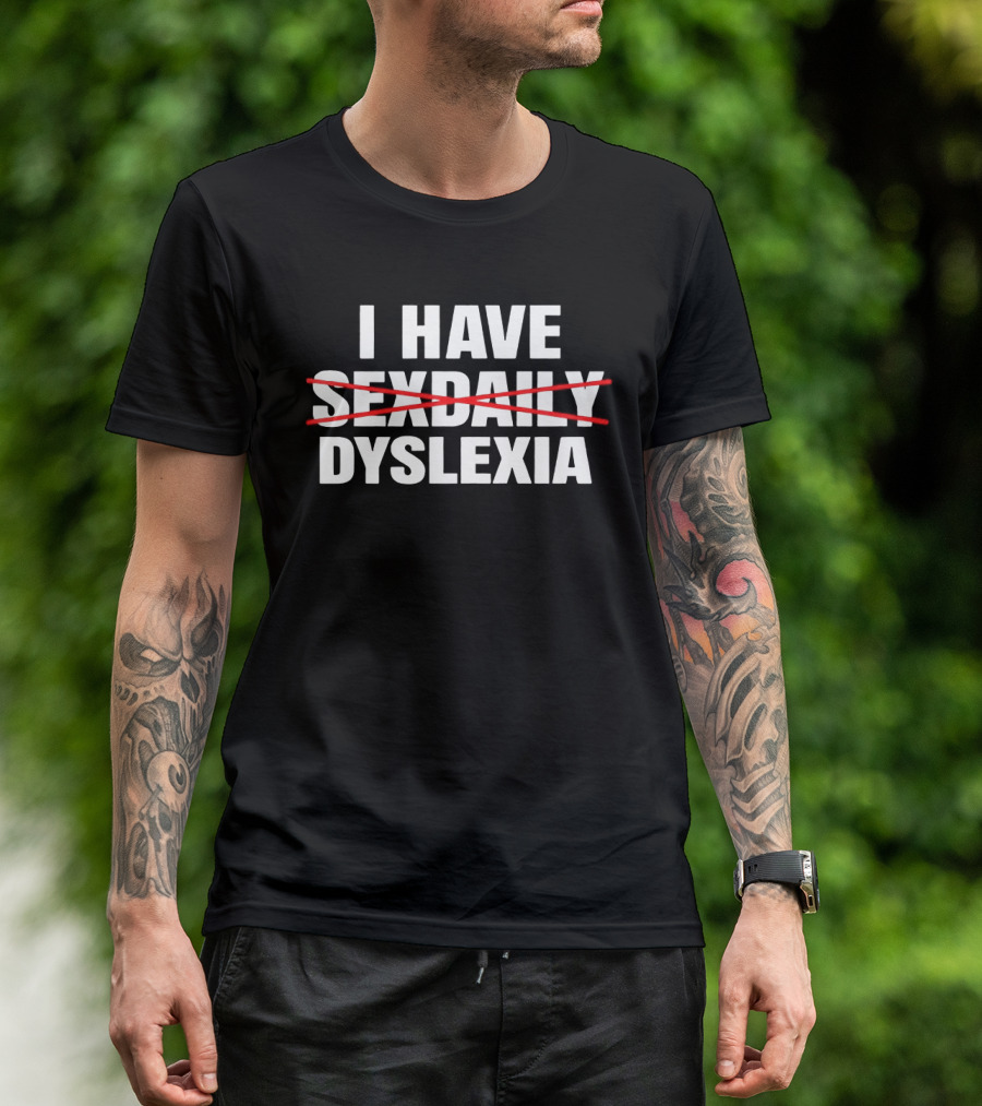 I Have Dyslexia Playful Word Humor T-Shirt
