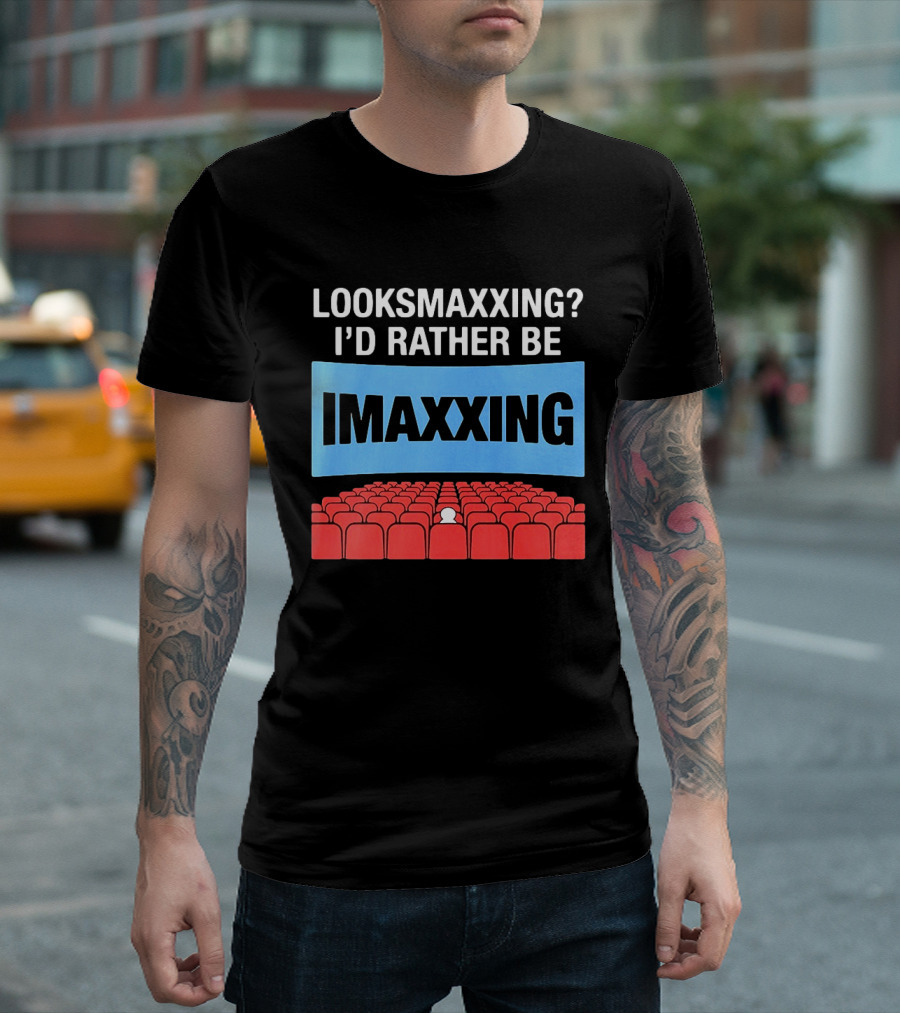 LOOKSMAXXING? I'D RATHER BE IMAXXING Cinema Theater Experience T-Shirt