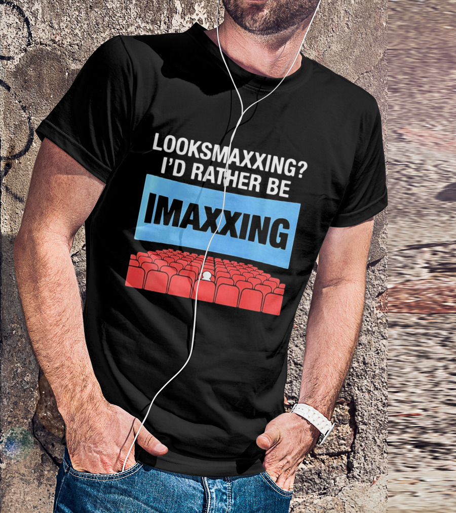 LOOKSMAXXING? I'D RATHER BE IMAXXING Cinema Theater Experience T-Shirt