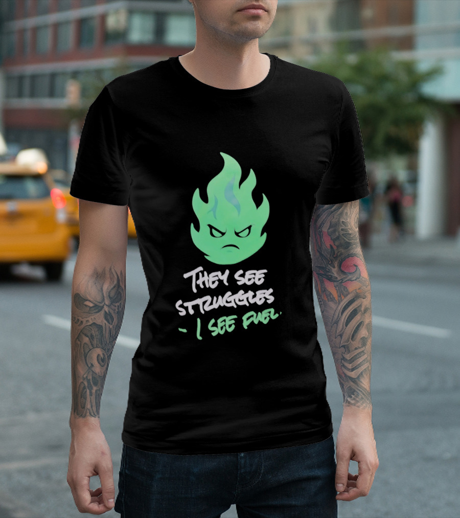 They See Struggles I See Fuel Angry Green Flame T-Shirt