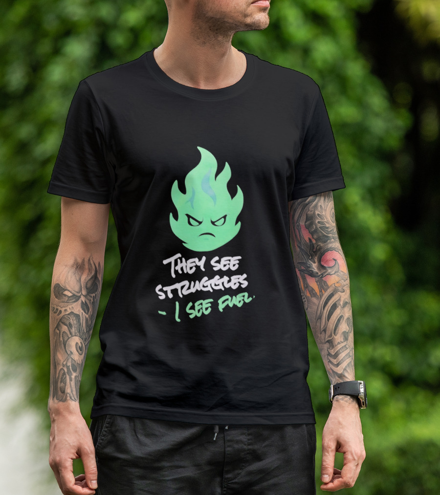 They See Struggles I See Fuel Angry Green Flame T-Shirt