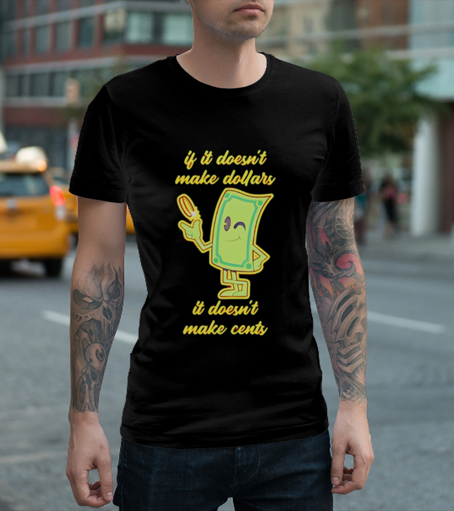 If It Doesn't Make Dollars It Doesn't Make Cents Cartoon Dollar Bill With Winking Face And Hand Holding Coin T-Shirt