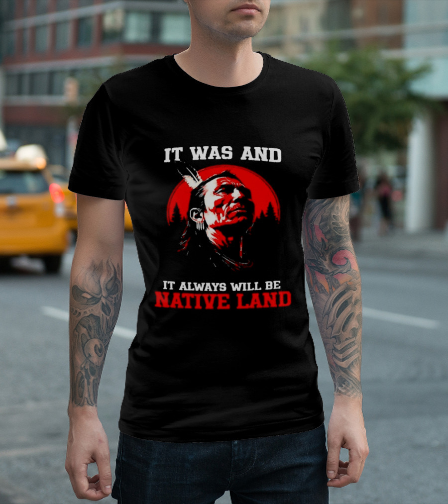 It Was And It Always Will Be Native Land Free Shipping T-Shirt